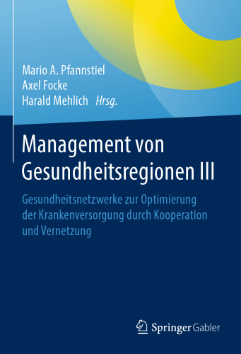 Management von Gesundheitsregionen III: Gesundheitsnetzwerke zur Optimierung der Krankenversorgung durch Kooperation und Vernetzung