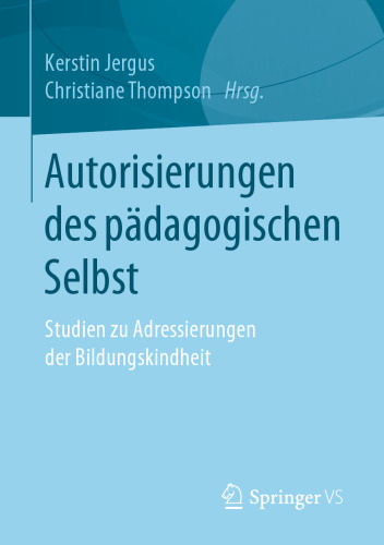 Autorisierungen des pädagogischen Selbst: Studien zu Adressierungen der Bildungskindheit