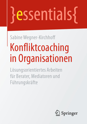 Konfliktcoaching in Organisationen: Lösungsorientiertes Arbeiten für Berater, Mediatoren und Führungskräfte