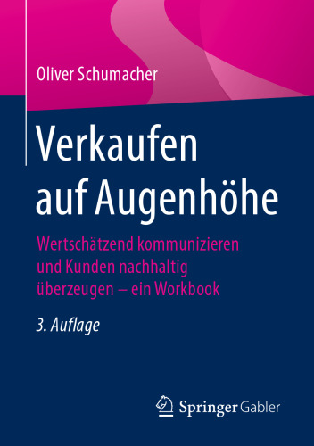 Verkaufen auf Augenhöhe: Wertschätzend kommunizieren und Kunden nachhaltig überzeugen - ein Workbook