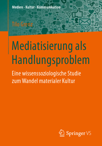 Mediatisierung als Handlungsproblem : Eine wissenssoziologische Studie zum Wandel materialer Kultur