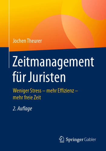 Zeitmanagement für Juristen: Weniger Stress - mehr Effizienz - mehr freie Zeit