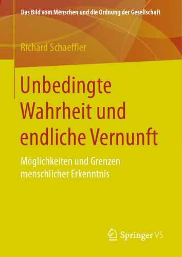 Unbedingte Wahrheit und endliche Vernunft: Möglichkeiten und Grenzen menschlicher Erkenntnis