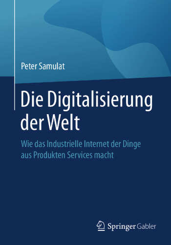 Die Digitalisierung der Welt: Wie das Industrielle Internet der Dinge aus Produkten Services macht