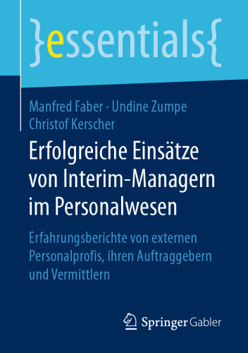 Erfolgreiche Einsätze von Interim-Managern im Personalwesen: Erfahrungsberichte von externen Personalprofis, ihren Auftraggebern und Vermittlern