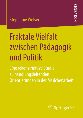 Fraktale Vielfalt zwischen Pädagogik und Politik: Eine rekonstruktive Studie zu handlungsleitenden Orientierungen in der Mädchenarbeit