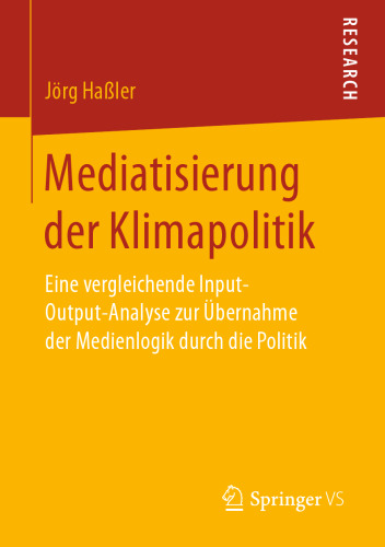 Mediatisierung der Klimapolitik: Eine vergleichende Input-Output-Analyse zur Übernahme der Medienlogik durch die Politik 