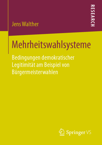 Mehrheitswahlsysteme : Bedingungen demokratischer Legitimität am Beispiel von Bürgermeisterwahlen