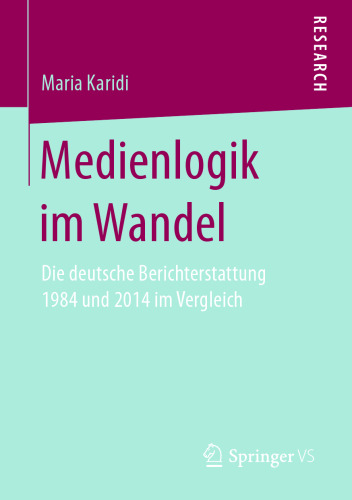 Medienlogik im Wandel: Die deutsche Berichterstattung 1984 und 2014 im Vergleich 