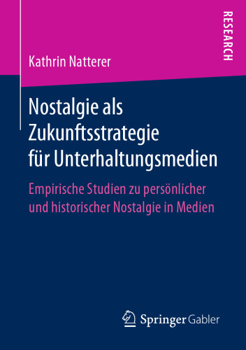 Nostalgie als Zukunftsstrategie für Unterhaltungsmedien: Empirische Studien zu persönlicher und historischer Nostalgie in Medien