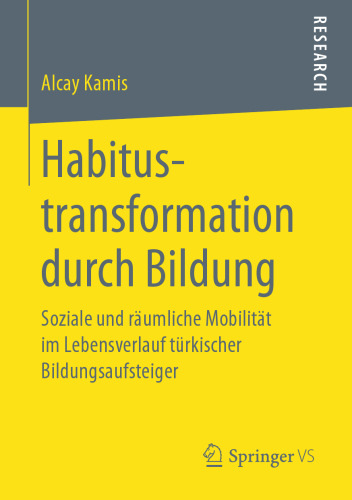 Habitustransformation durch Bildung: Soziale und räumliche Mobilität im Lebensverlauf türkischer Bildungsaufsteiger