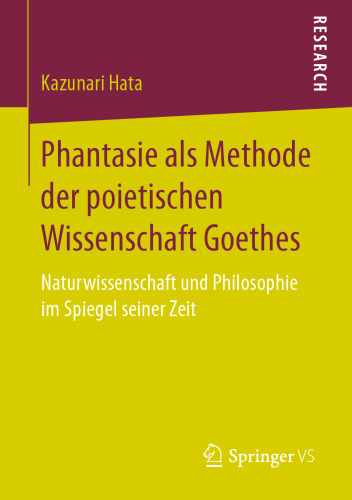 Phantasie als Methode der poietischen Wissenschaft Goethes: Naturwissenschaft und Philosophie im Spiegel seiner Zeit