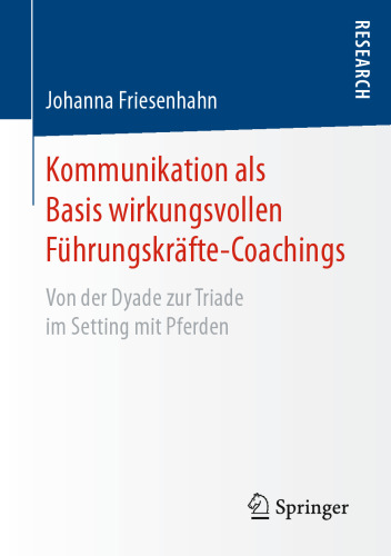 Kommunikation als Basis wirkungsvollen Führungskräfte-Coachings: Von der Dyade zur Triade im Setting mit Pferden