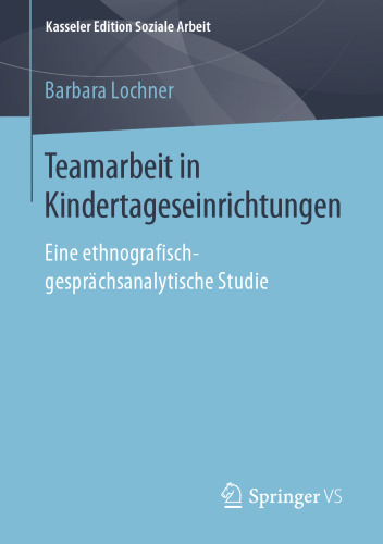 Teamarbeit in Kindertageseinrichtungen: Eine ethnografisch-gesprächsanalytische Studie