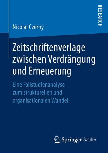 Zeitschriftenverlage zwischen Verdrängung und Erneuerung : Eine Fallstudienanalyse zum strukturellen und organisationalen Wandel