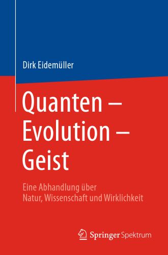 Quanten – Evolution – Geist: Eine Abhandlung über Natur, Wissenschaft und Wirklichkeit