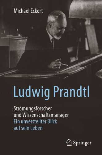 Ludwig Prandtl – Strömungsforscher und Wissenschaftsmanager: Ein unverstellter Blick auf sein Leben