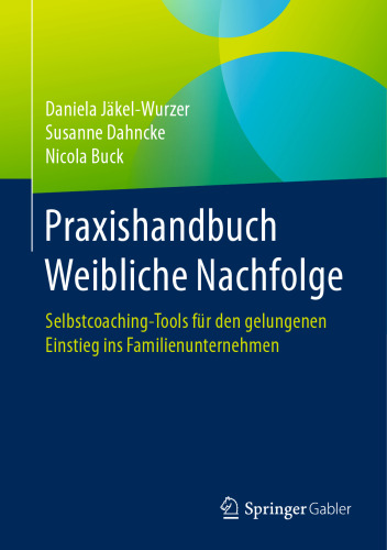 Praxishandbuch Weibliche Nachfolge: Selbstcoaching-Tools für den gelungenen Einstieg ins Familienunternehmen