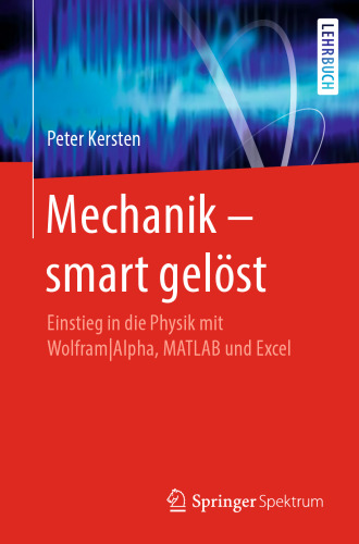 Mechanik – smart gelöst: Einstieg in die Physik mit Wolfram|Alpha, MATLAB und Excel