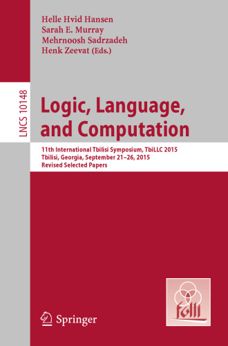 Logic, Language, and Computation: 11th International Tbilisi Symposium on Logic, Language, and Computation, TbiLLC 2015, Tbilisi, Georgia, September 21-26, 2015, Revised Selected Papers