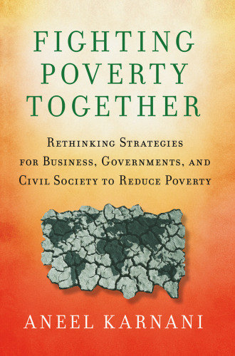 Fighting Poverty Together: Rethinking Strategies for Business, Governments, and Civil Society to Reduce Poverty