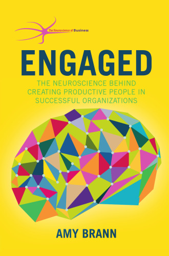 Engaged: The Neuroscience behind Creating Productive People in Successful Organizations