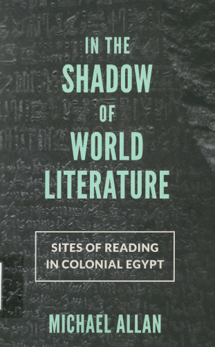 In the Shadow of World Literature: Sites of Reading in Colonial Egypt