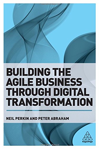 Building the Agile Business through Digital Transformation: How to Lead Digital Transformation in Your Workplace