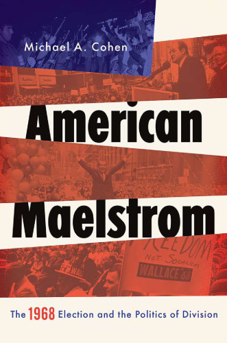 American Maelstrom : the 1968 election and the politics of division