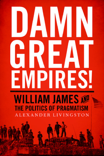 Damn great empires! : William James and the politics of pragmatism