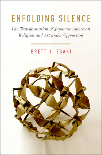 Enfolding silence : the transformation of Japanese American religion and art under oppression