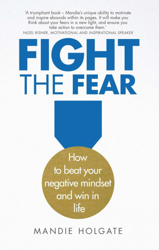 Fight the fear : how to beat your negative mindset and win in life