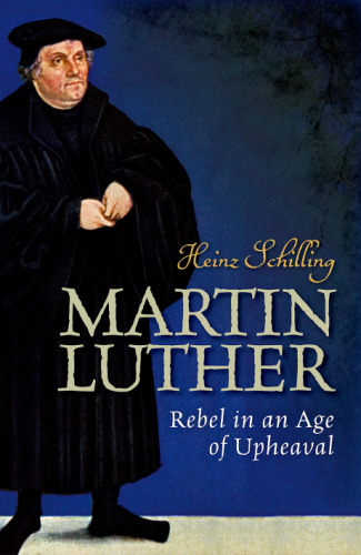 MARTIN LUTHER : rebel in an age of upheaval