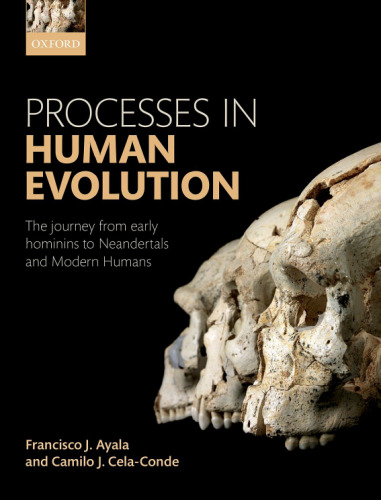 Processes in human evolution : the journey from early hominins to Neanderthals and modern humans