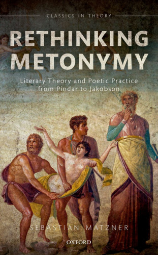 Rethinking metonymy. Literary theory and poetic practice from Pindar to Jakobson