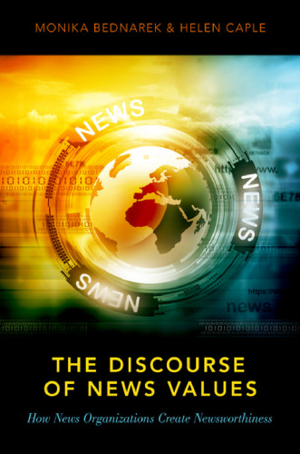 The discourse of news values : how news organizations create newsworthiness