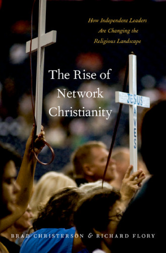 The rise of network christianity : how a new generation of independent leaders are changing the religious landscape