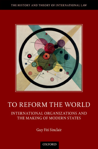 TO REFORM THE WORLD : international organizations and the making of modern states