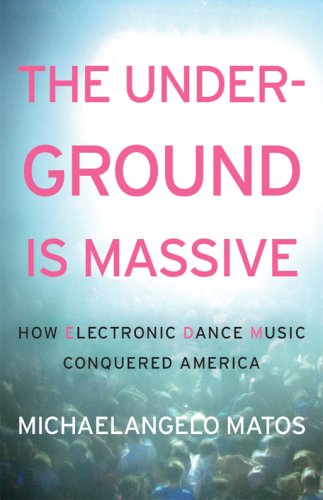 The Underground Is Massive: How Electronic Dance Music Conquered America