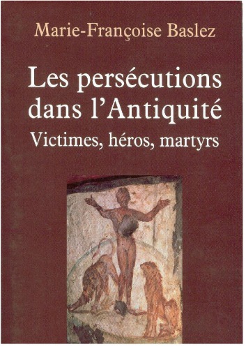 Les pérsecutions dans l’Antiquité. Victimes, héros, martyrs