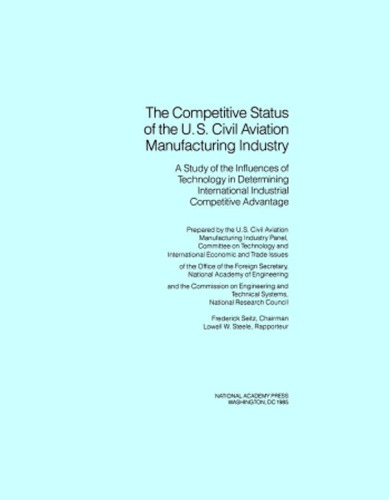 Competitive Status of the U.S. Civil Aviation Manufacturing Industry : a Study of the Influences of Technology in Determining International Industrial Competitive Advantage.