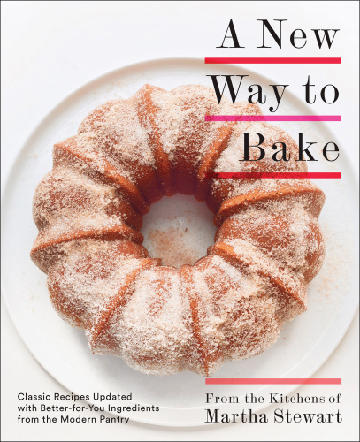 A New Way to Bake: Classic Recipes Updated with Better-for-You Ingredients from the Modern Pantry