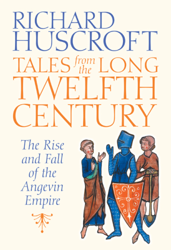 Tales From the Long Twelfth Century: The Rise and Fall of the Angevin Empire