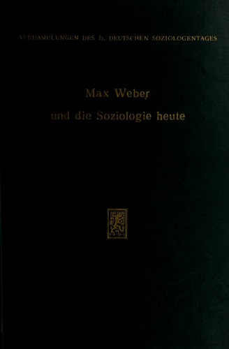 Max Weber und die Soziologie heute. Verhandlungen des 15. Deutschen Soziologentages