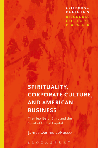 Spirituality, Corporate Culture, and American Business: The Neoliberal Ethic and the Spirit of Global Capital