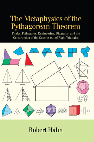 The Metaphysics of the Pythagorean Theorem: Thales, Pythagoras, Engineering, Diagrams, and the Construction of the Cosmos Out of Right Triangles