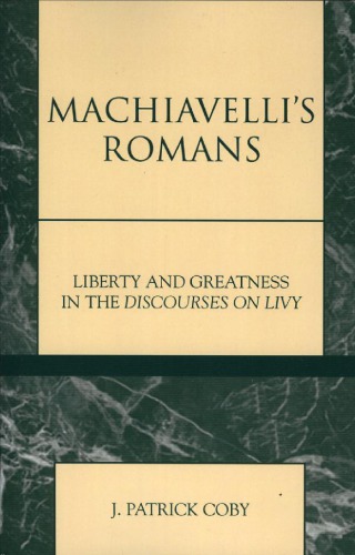 Machiavelli’s Romans: Liberty and Greatness in the Discourses on Livy