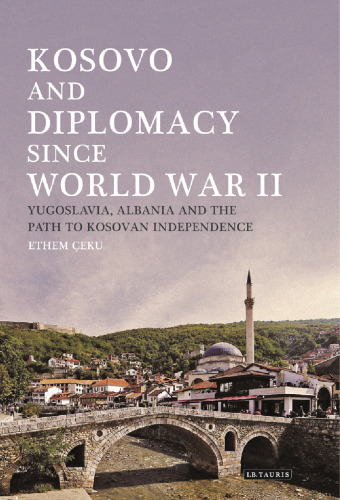 Kosovo and Diplomacy since World War II: Yugoslavia, Albania and the Path to Kosovan Independence