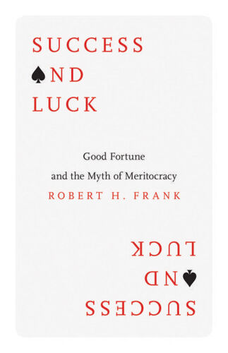 Success and Luck: Good Fortune and the Myth of Meritocracy