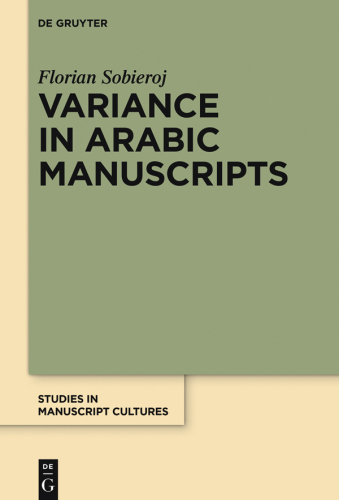 Variance in Arabic Manuscripts: Arabic Didactic Poems from the Eleventh to the Seventeenth Centuries - Analysis of Textual Variance and Its Control in the Manuscripts